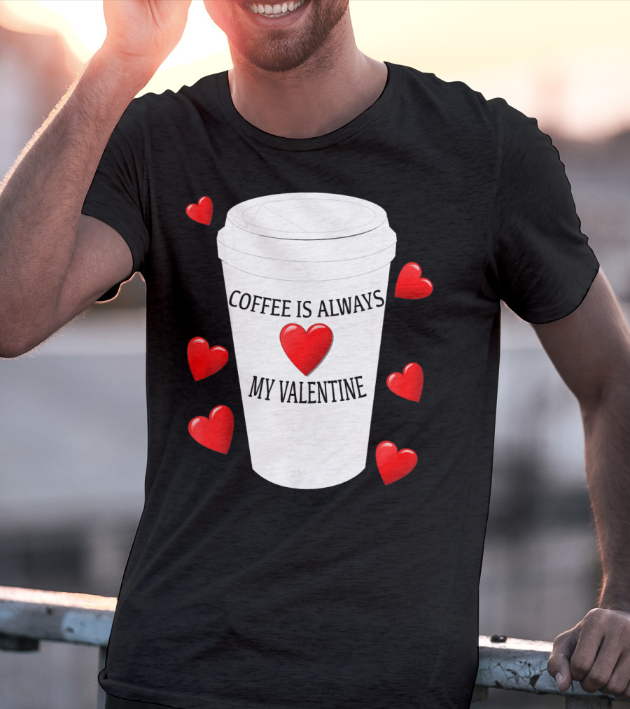 Coffee Is Always My Valentine With Red Hearts And Cup T-Shirt