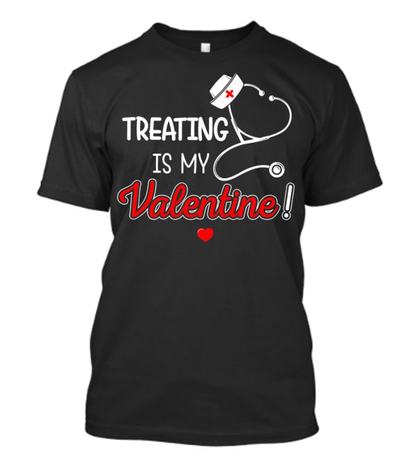 Treating Is My Valentine Nurse Stethoscope Heart T-Shirt