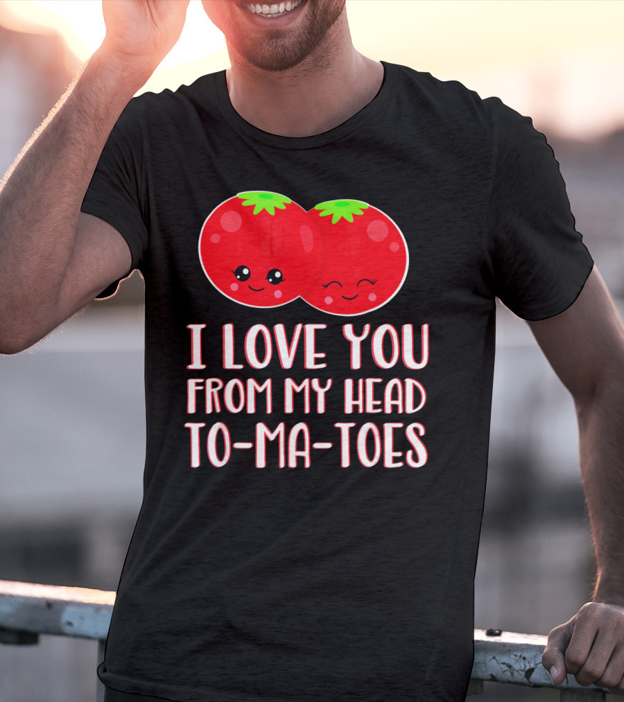 I Love You From My Head To-Ma-Toes Funny Valentines T-Shirt