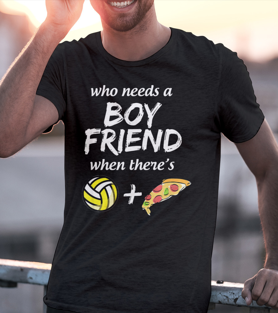 Who Needs A Boyfriend When There's Volleyball And Pizza T-Shirt