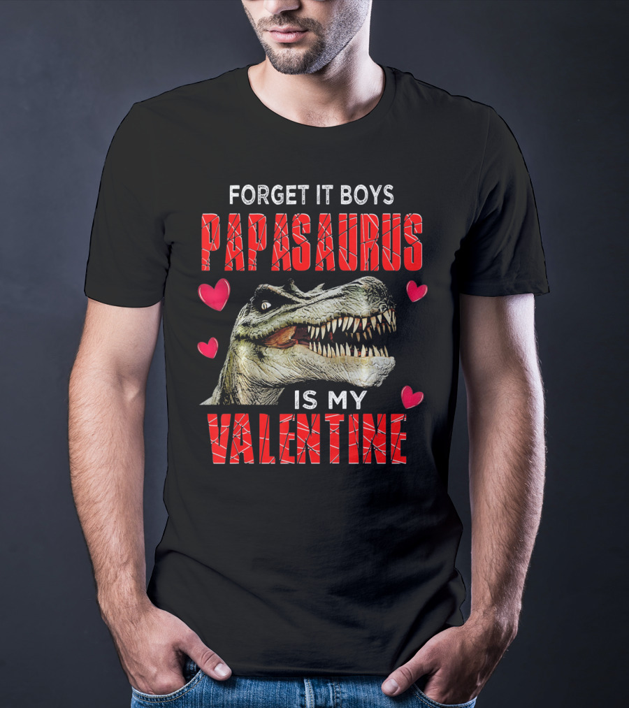 Forget It Boys Papasaurus Is My Valentine T-Shirt