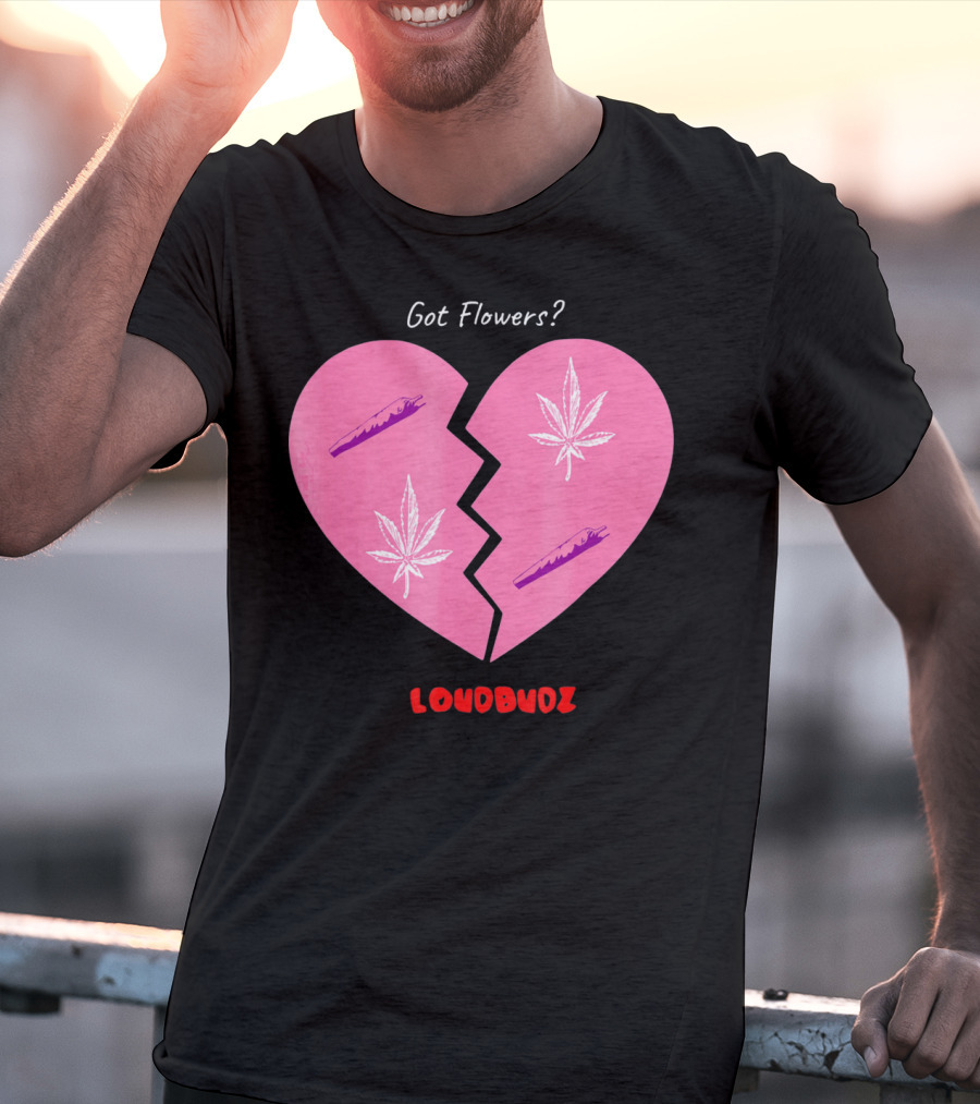 Got Flowers Broken Heart Cannabis Valentines Loudbudz T-Shirt