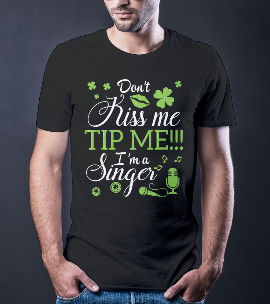 Don't Kiss Me Tip Me I'm A Singer Green Lips Shamrocks Microphone T-Shirt