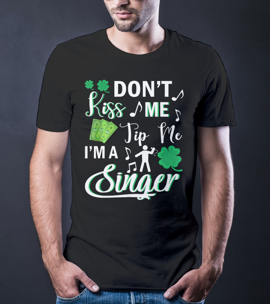 Don't Kiss Me Tip Me I'm A Singer With Shamrocks And Music Notes T-Shirt