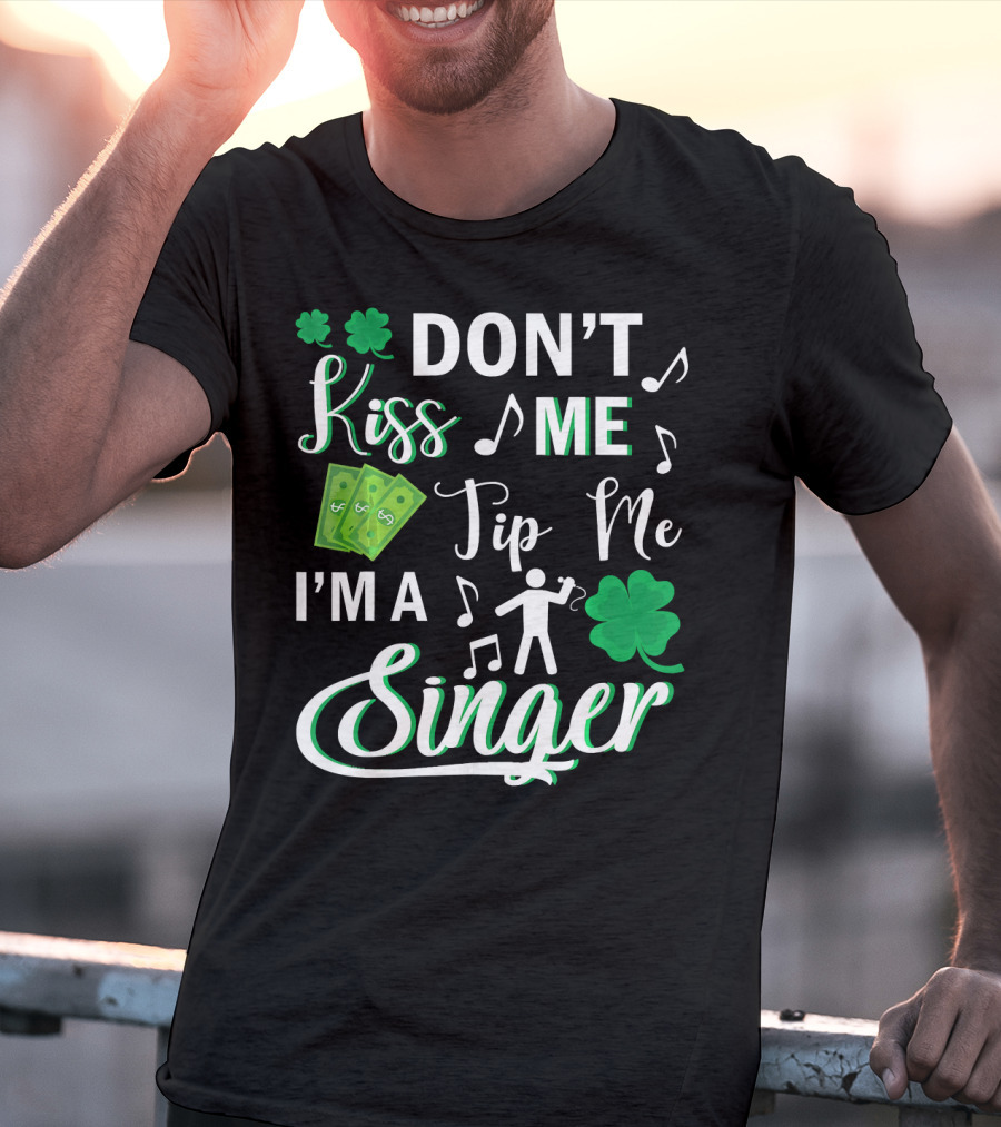 Don't Kiss Me Tip Me I'm A Singer With Shamrocks And Music Notes T-Shirt