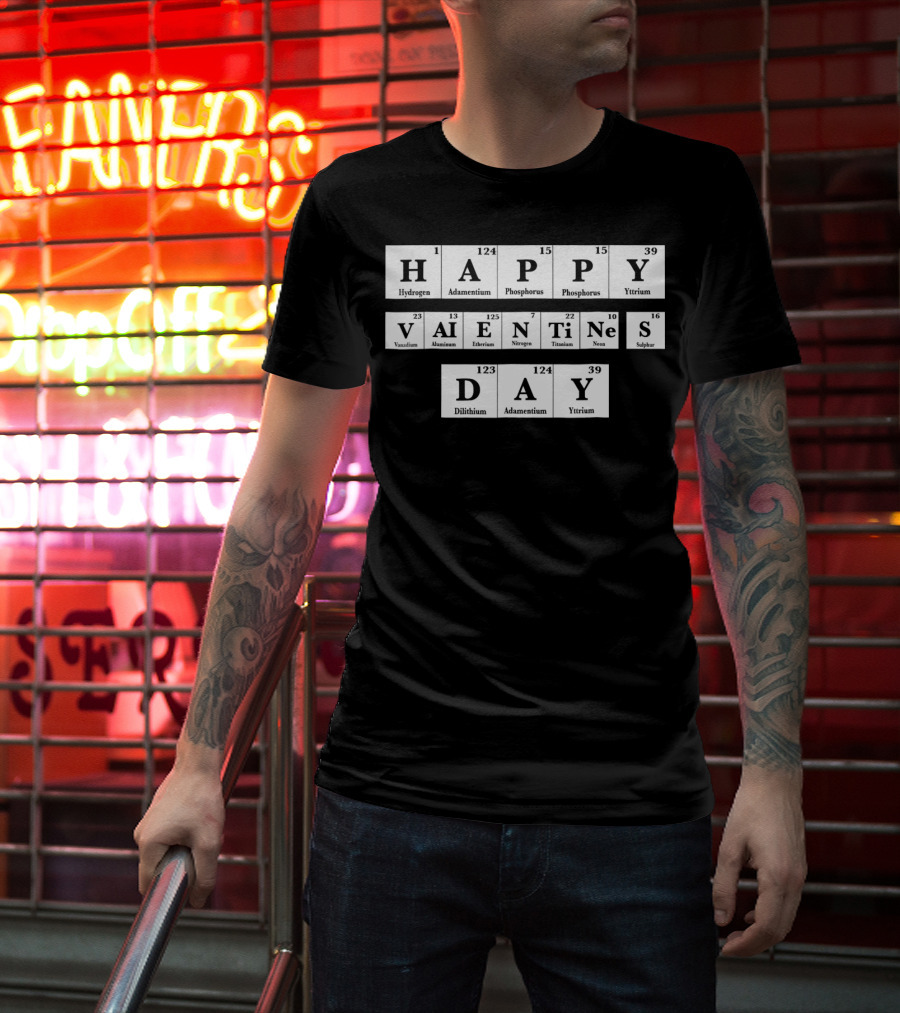 Happy Valentines Day Periodic Table Elements Hydrogen Adamantium Phosphorus Yttrium Vanadium Aluminum Einsteinium Nitrogen Titanium Neon Sulfur Dilithium T-Shirt