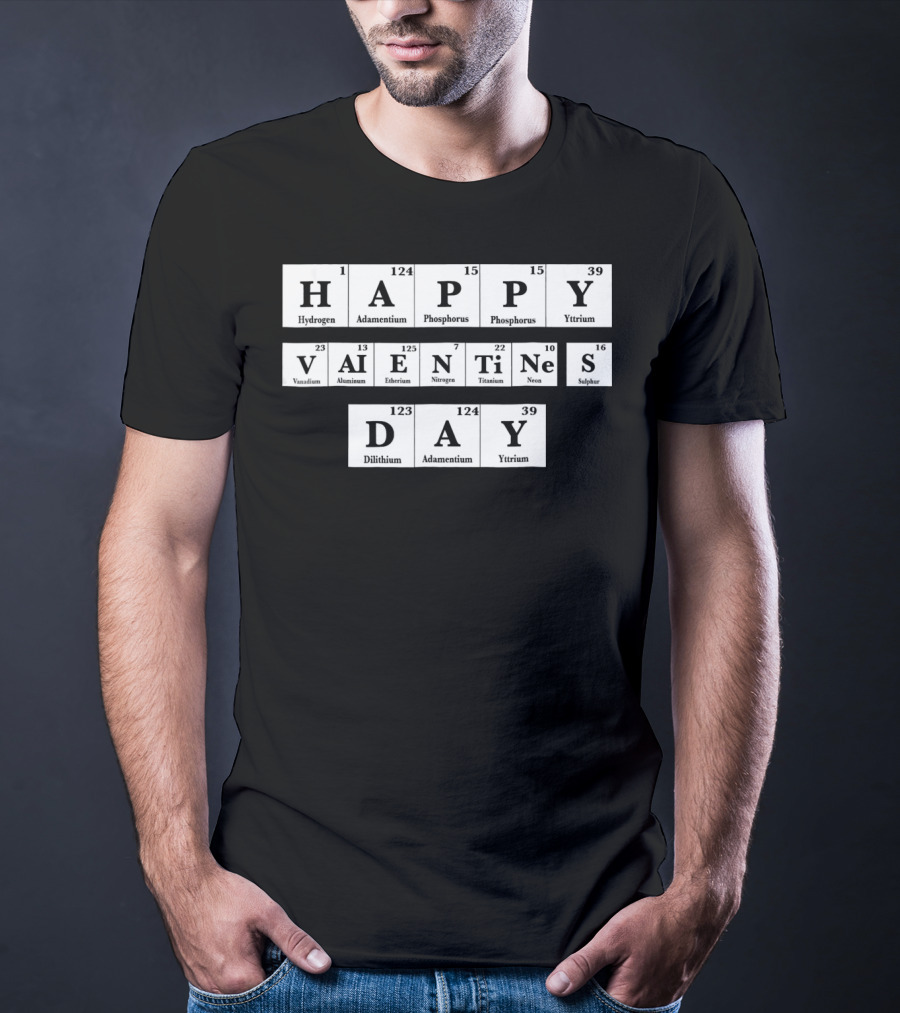 Happy Valentines Day Periodic Table Elements Hydrogen Adamantium Phosphorus Yttrium Vanadium Aluminum Einsteinium Nitrogen Titanium Neon Sulfur Dilithium T-Shirt