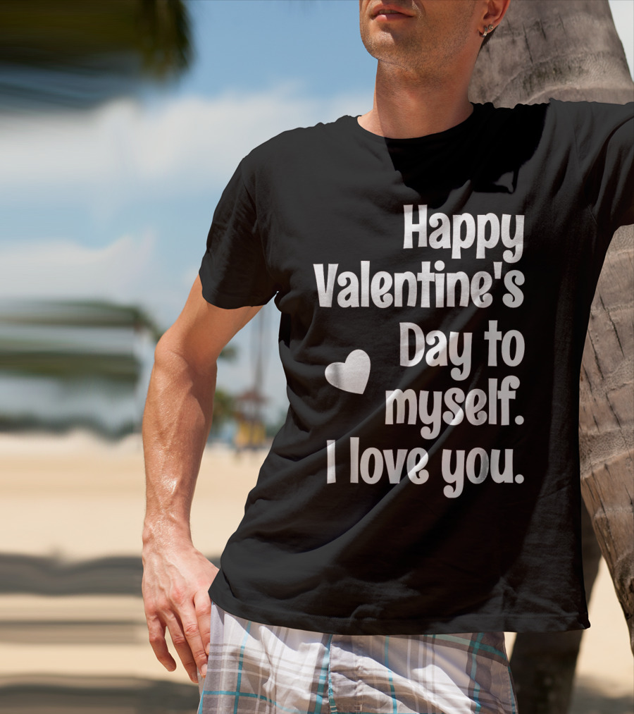 Happy Valentine's Day To Myself I Love You T-Shirt