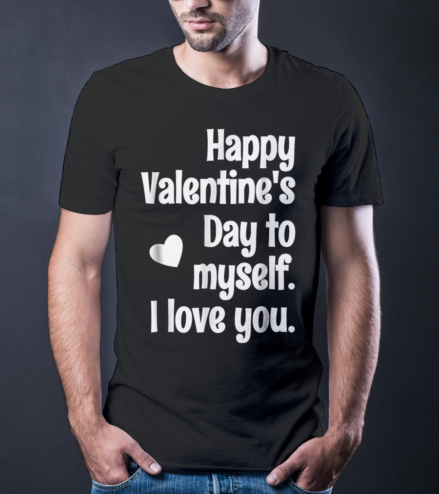 Happy Valentine's Day To Myself I Love You T-Shirt