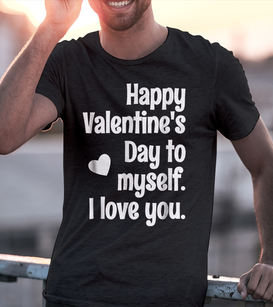 Happy Valentine's Day To Myself I Love You T-Shirt