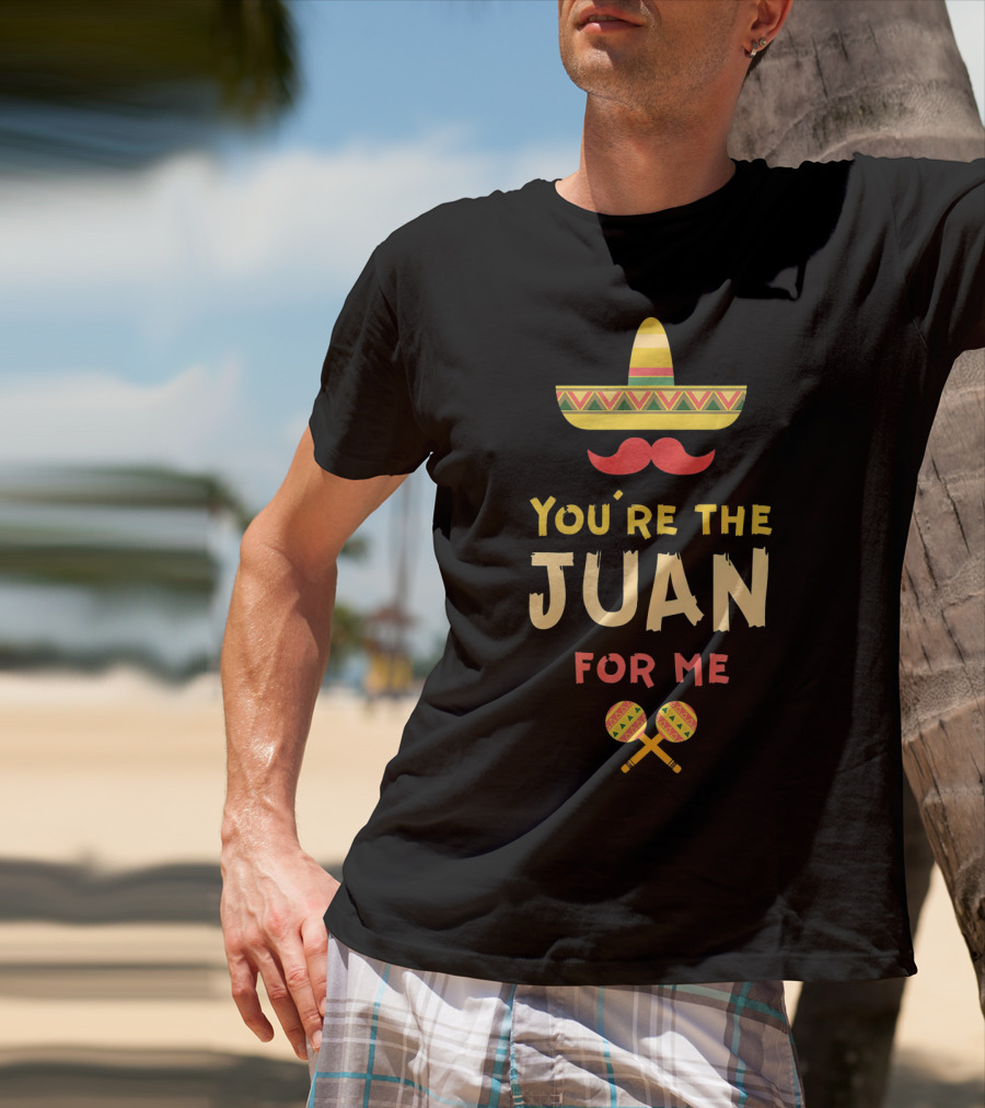 You're The Juan For Me Hispanic Valentine Sombrero Maracas T-Shirt