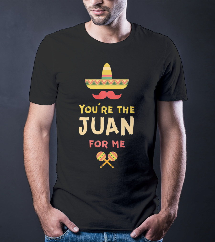 You're The Juan For Me Hispanic Valentine Sombrero Maracas T-Shirt