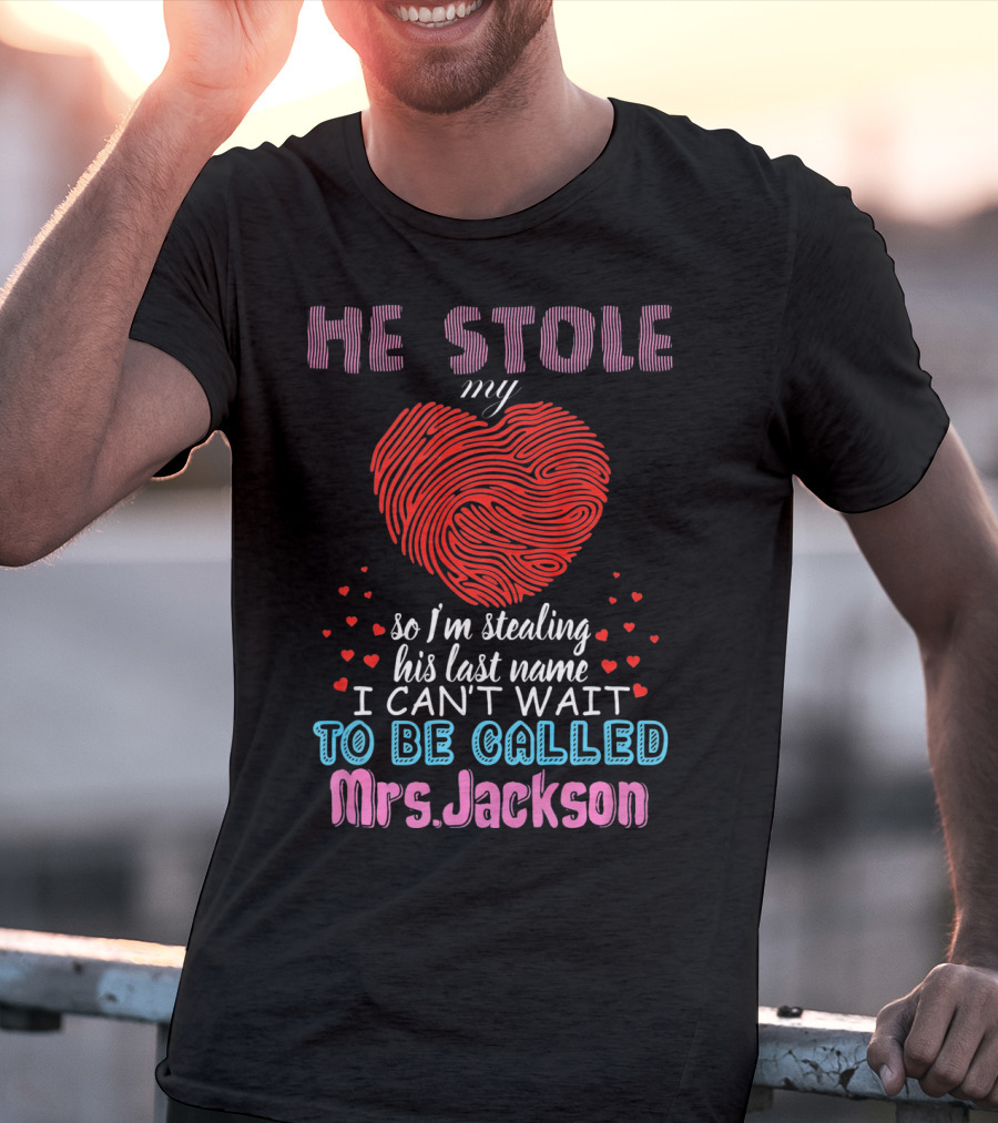 He Stole My Heart So I'm Stealing His Last Name I Can't Wait To Be Called Mrs. Jackson T-Shirt