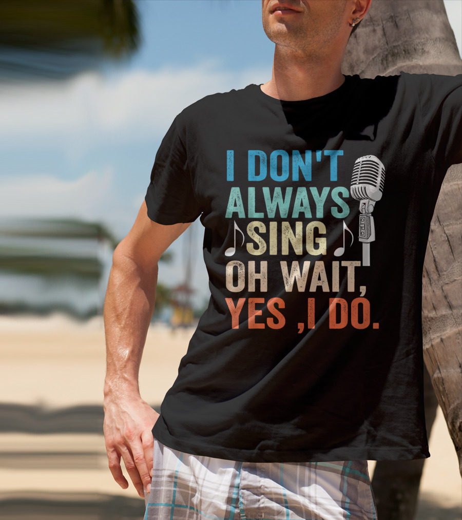 I Don't Always Sing Oh Wait Yes I Do Microphone Note T-Shirt