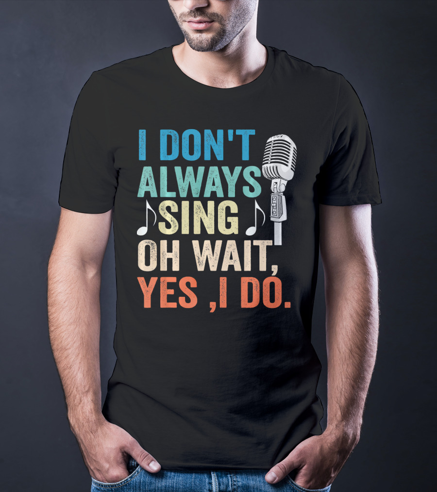 I Don't Always Sing Oh Wait Yes I Do Microphone Note T-Shirt