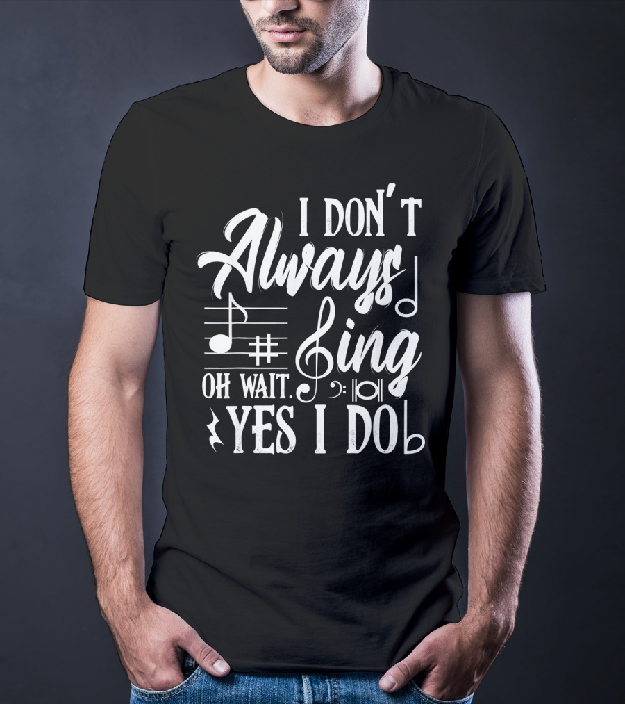 I Don't Always Sing Oh Wait Yes I Do Musical Notes Thea T-Shirt