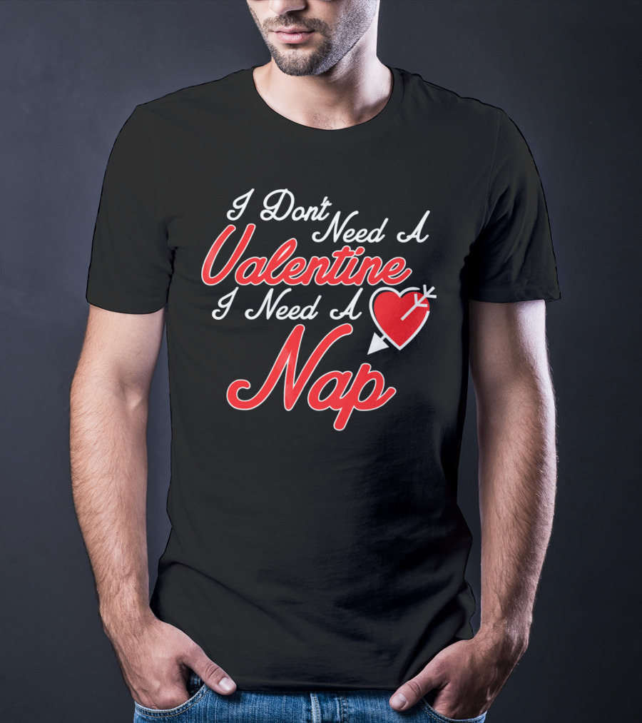 I Don't Need A Valentine I Need A Nap Heart And Arrow T-Shirt