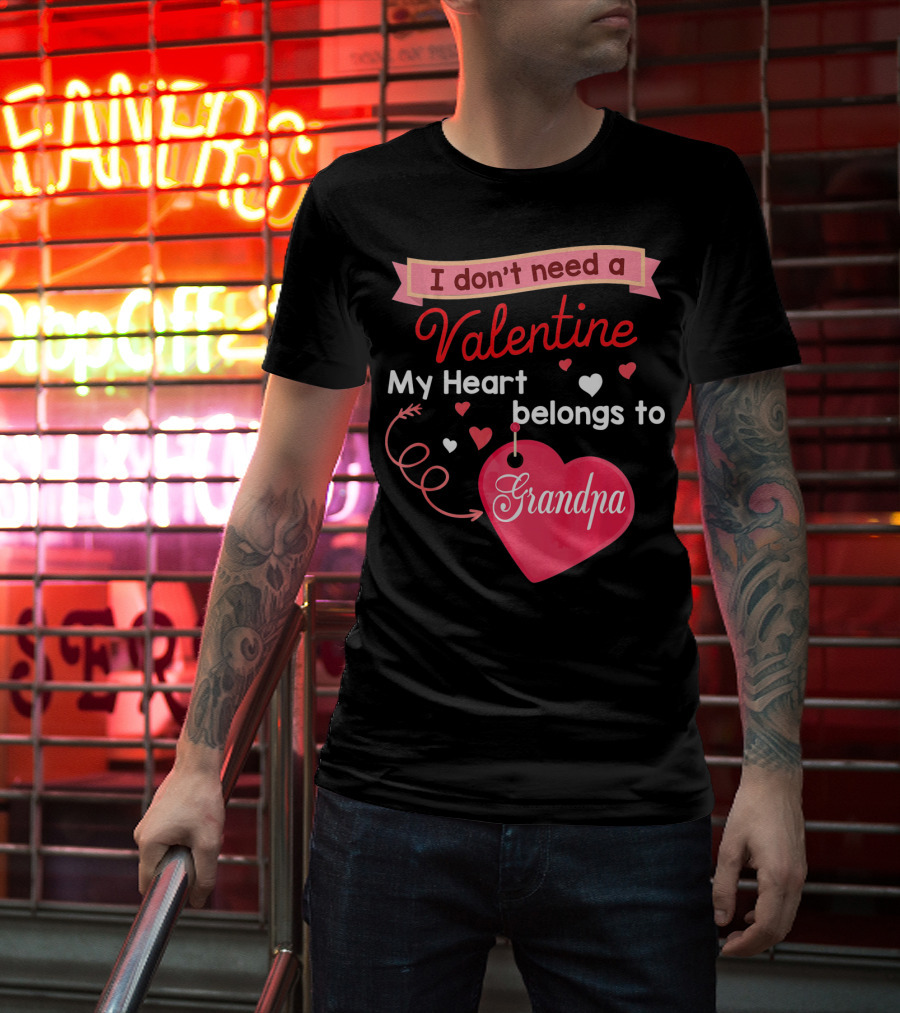 I Don't Need A Valentine My Heart Belongs To Grandpa T-Shirt