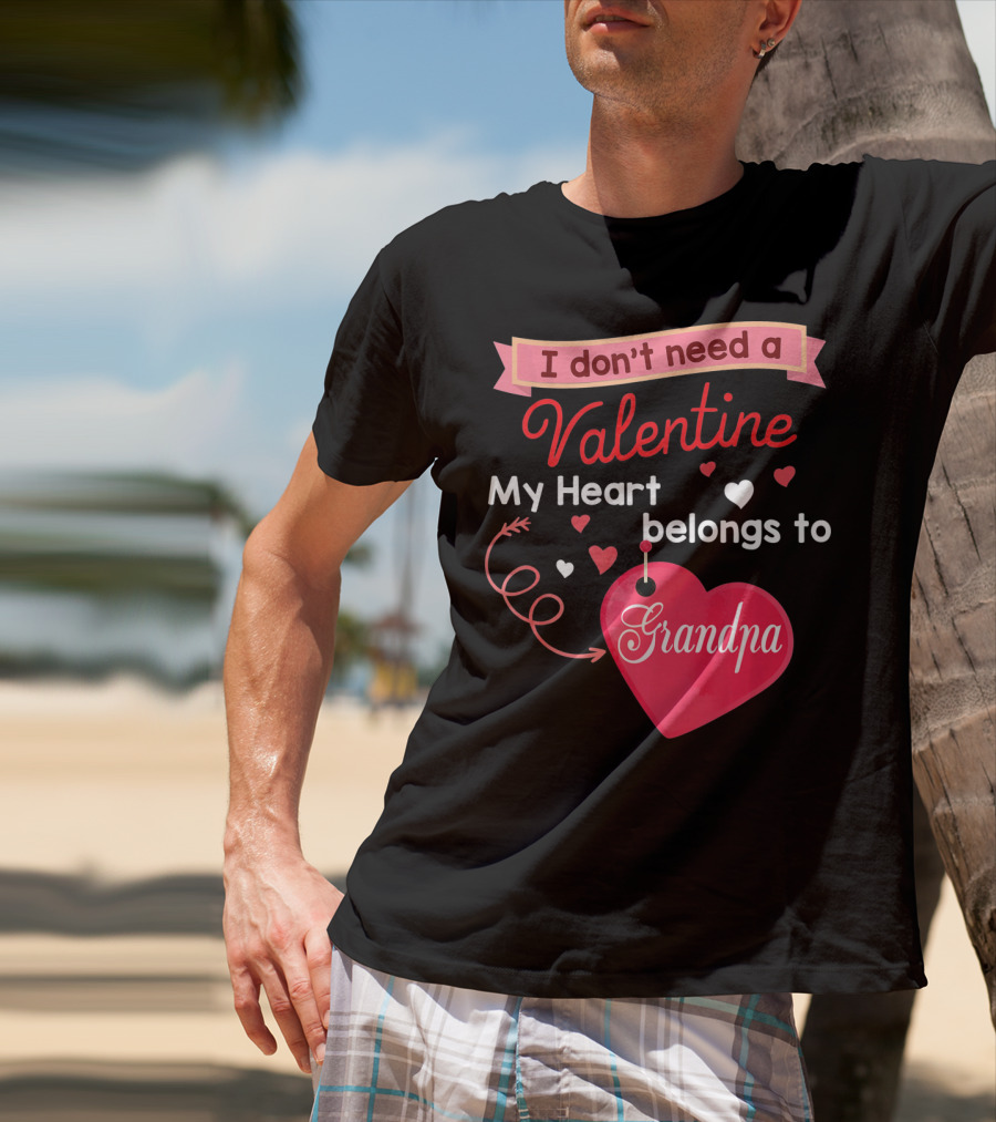I Don't Need A Valentine My Heart Belongs To Grandpa T-Shirt
