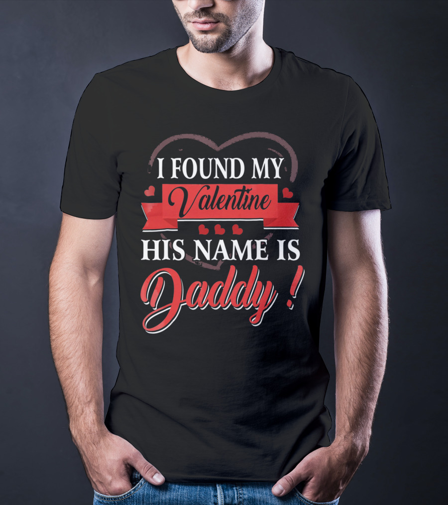 I Found My Valentine His Name Is Daddy Heart Red Banner Decoration T-Shirt