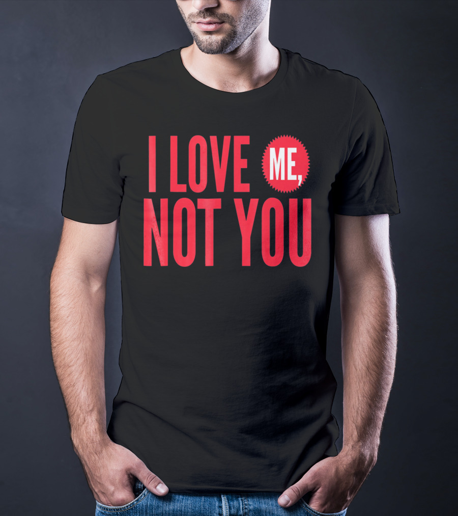 I Love Me Not You Anti Valentines T-Shirt