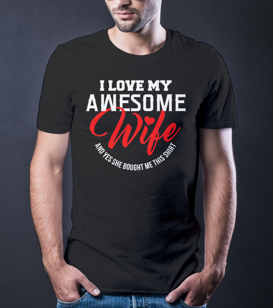 I Love My Awesome Wife And Yes She Bought Me This Shirt Valentines T-Shirt