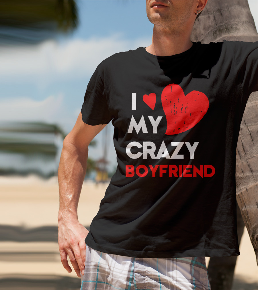 I Love My Crazy Boyfriend T-Shirt