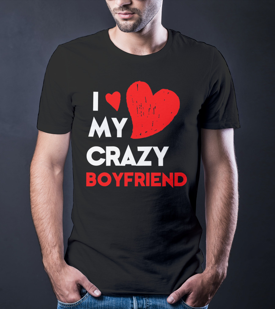 I Love My Crazy Boyfriend T-Shirt