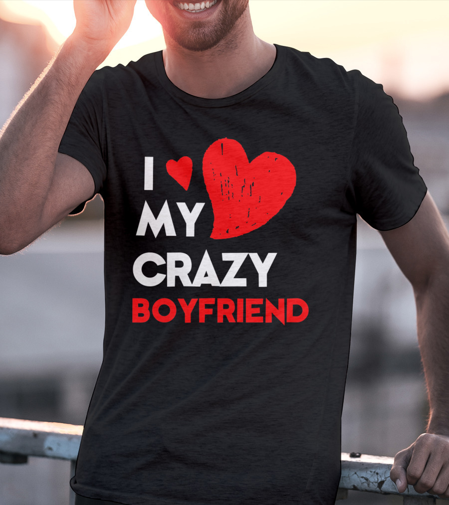 I Love My Crazy Boyfriend T-Shirt