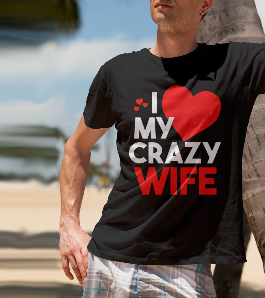 I Love My Crazy Wife T-Shirt