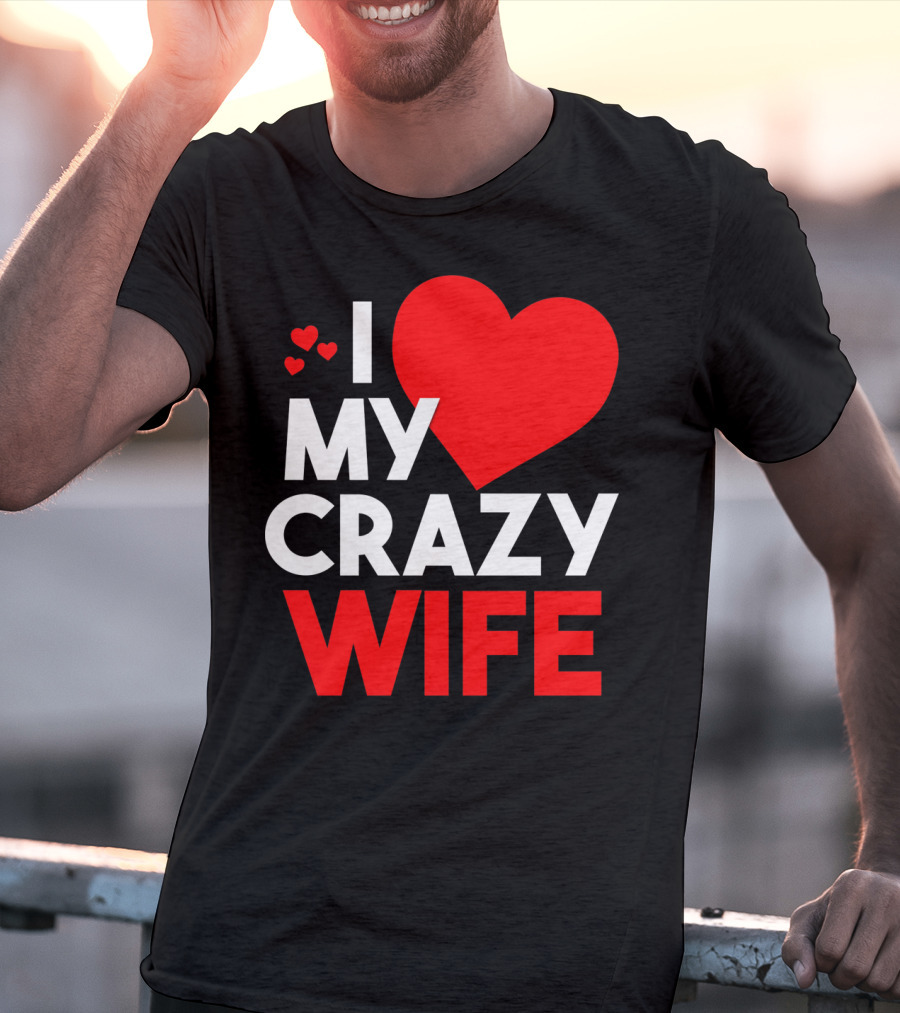 I Love My Crazy Wife T-Shirt
