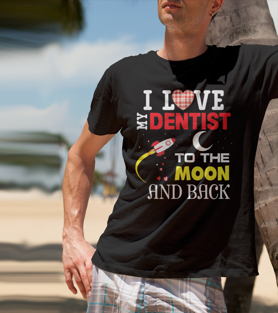 I Love My Dentist To The Moon And Back Rocket Heart Moon T-Shirt
