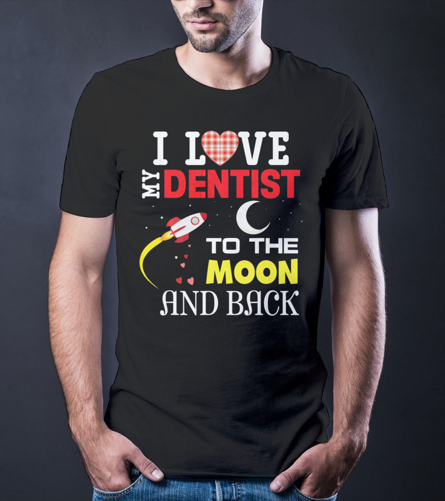 I Love My Dentist To The Moon And Back Rocket Heart Moon T-Shirt