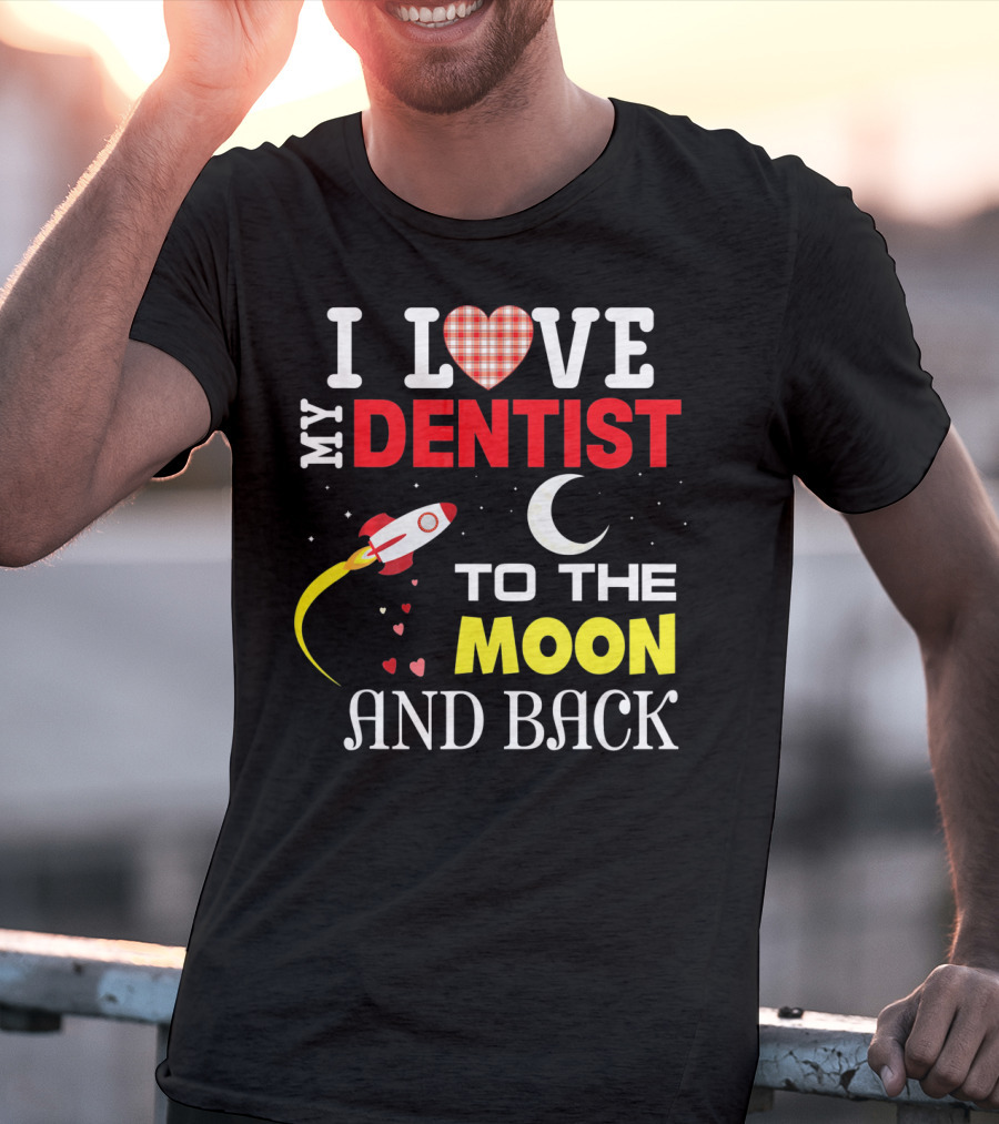 I Love My Dentist To The Moon And Back Rocket Heart Moon T-Shirt