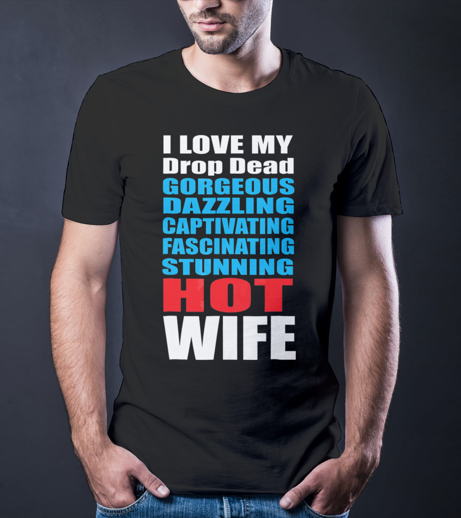 I Love My Drop Dead Gorgeous Dazzling Captivating Fascinating Stunning Hot Wife T-Shirt