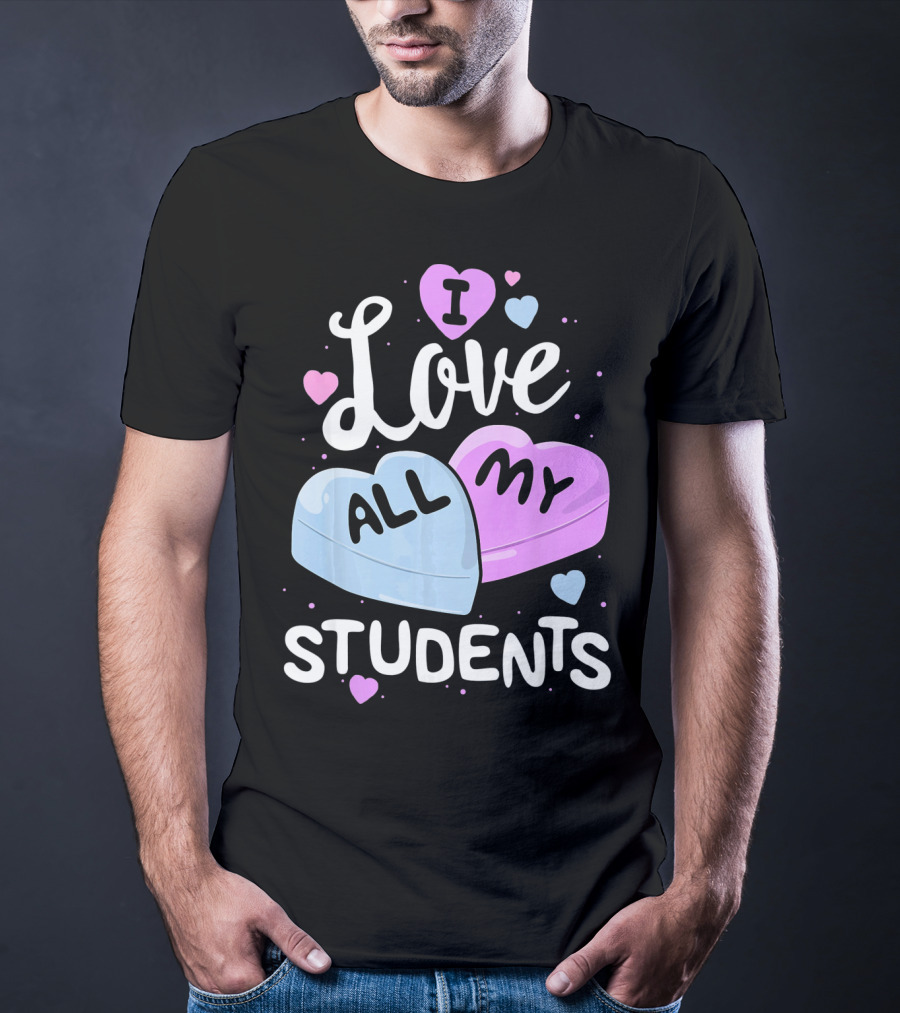 I Love All My Students Hearts Teacher Valentine T-Shirt