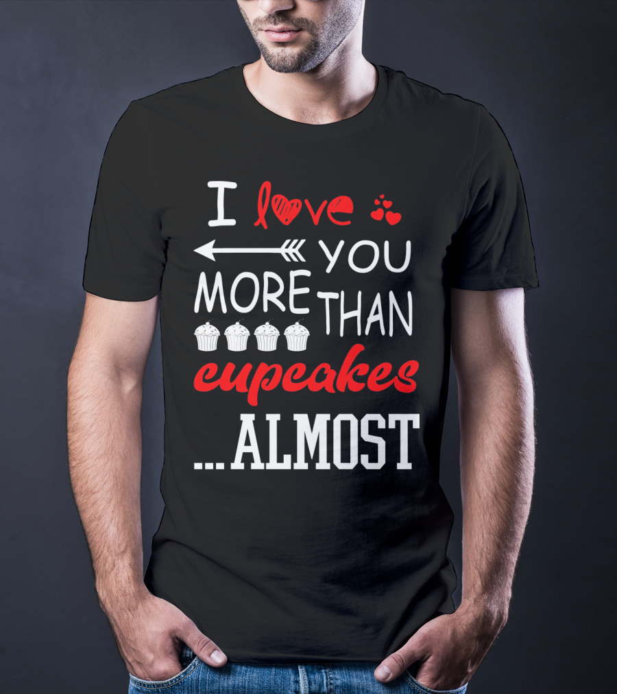 I Love You More Than Cupcakes Arrow Hearts Almost T-Shirt