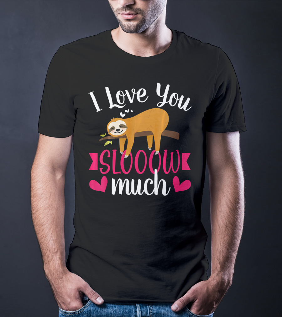 I Love You Slooow Much Sloth Hearts Valentines Day T-Shirt