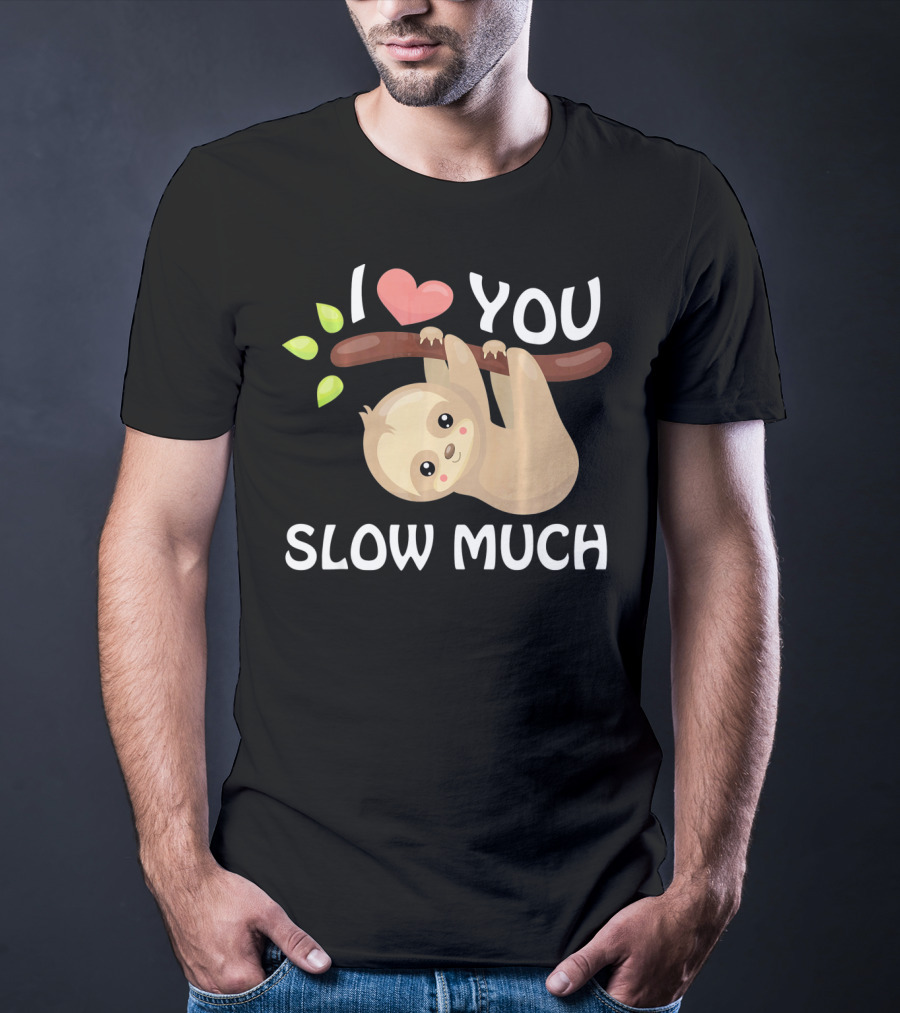 I Love You Slow Much Sloth Hanging On Tree Branch With Leaves T-Shirt