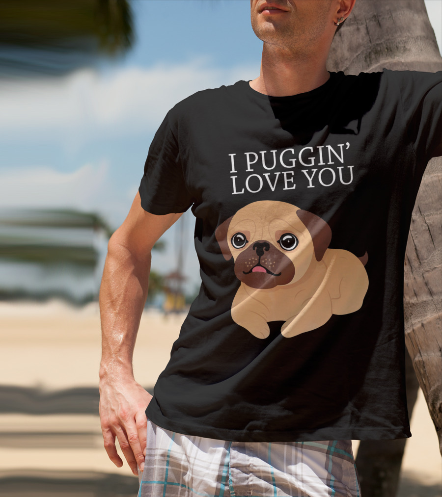 I Puggin Love You Cute Pug Puggin' Love You Pug T-Shirt