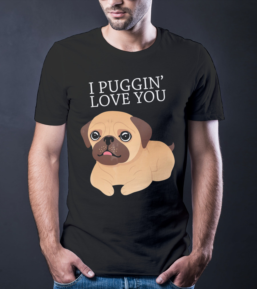 I Puggin Love You Cute Pug Puggin' Love You Pug T-Shirt