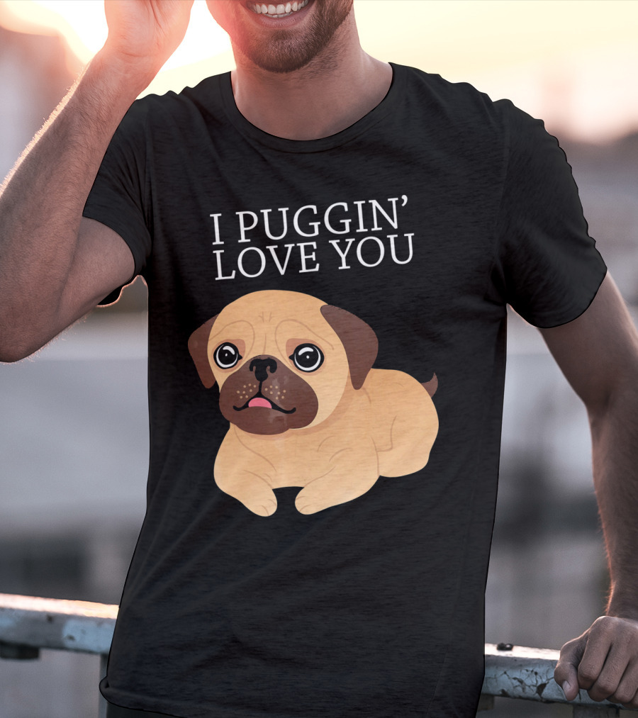 I Puggin Love You Cute Pug Puggin' Love You Pug T-Shirt