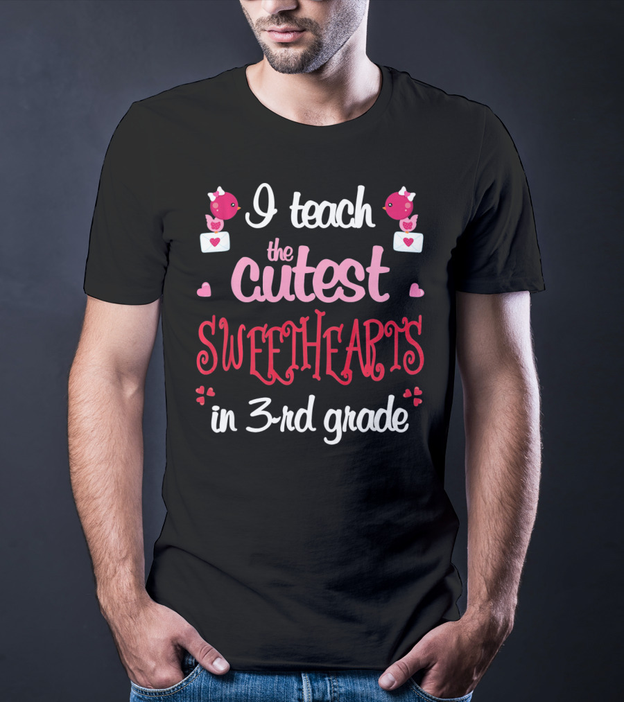 I Teach The Cutest Sweethearts In 3rd Grade T-Shirt