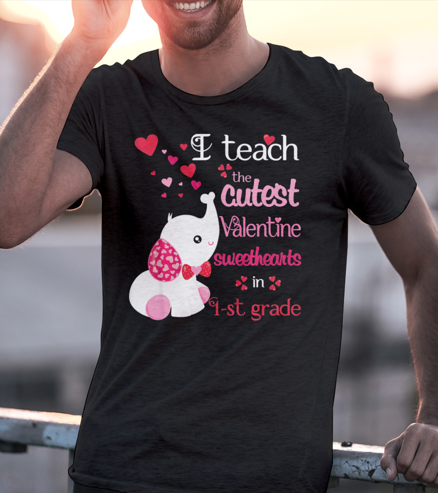 I Teach The Cutest Valentine Sweethearts In 1st Grade With Elephant Hearts T-Shirt
