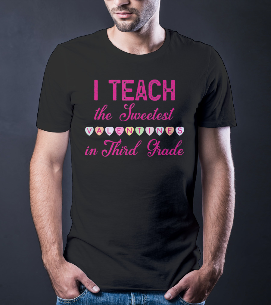 I Teach The Sweetest Valentines In Third Grade T-Shirt