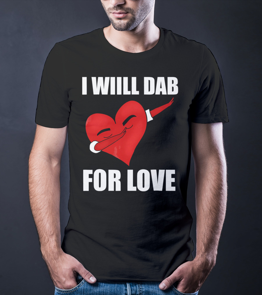 I Will Dab For Love Funny Valentine's Day Heart With Dab Pose T-Shirt