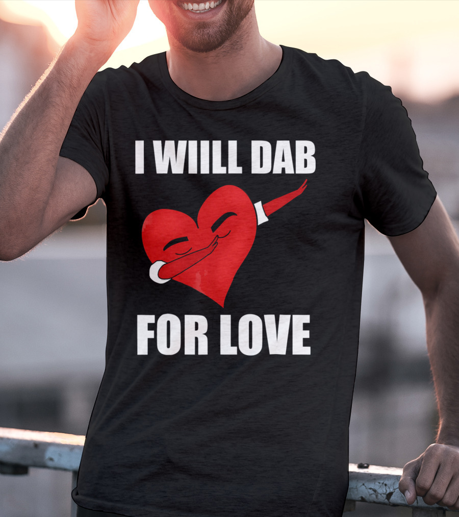 I Will Dab For Love Funny Valentine's Day Heart With Dab Pose T-Shirt