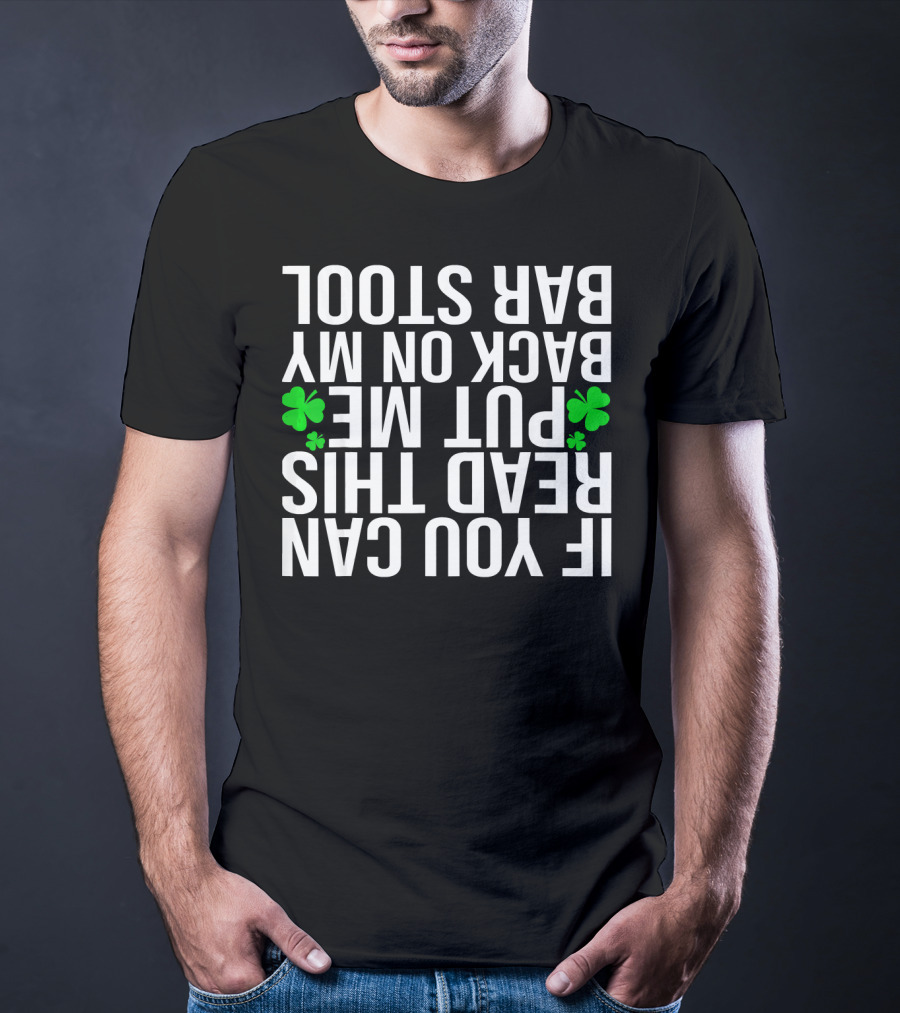 If You Can Read This Put Me Back On My Bar Stool Funny Drunker T-Shirt
