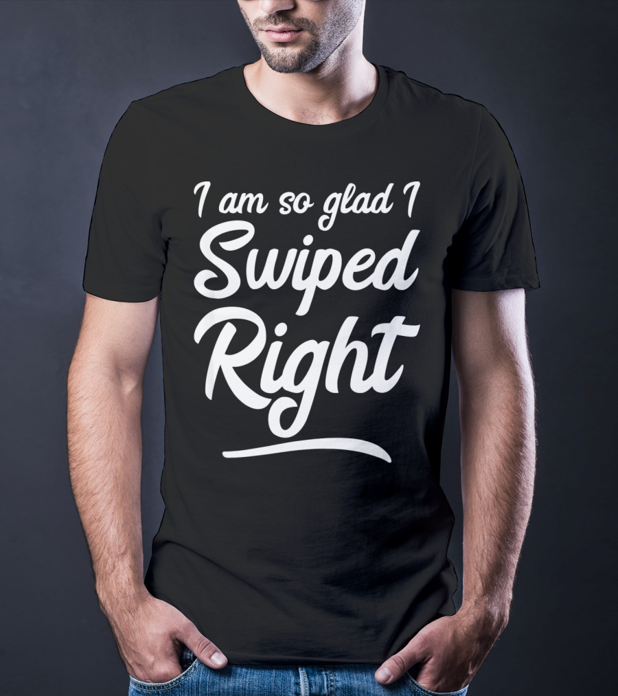 I Am So Glad I Swiped Right Valentin T-Shirt