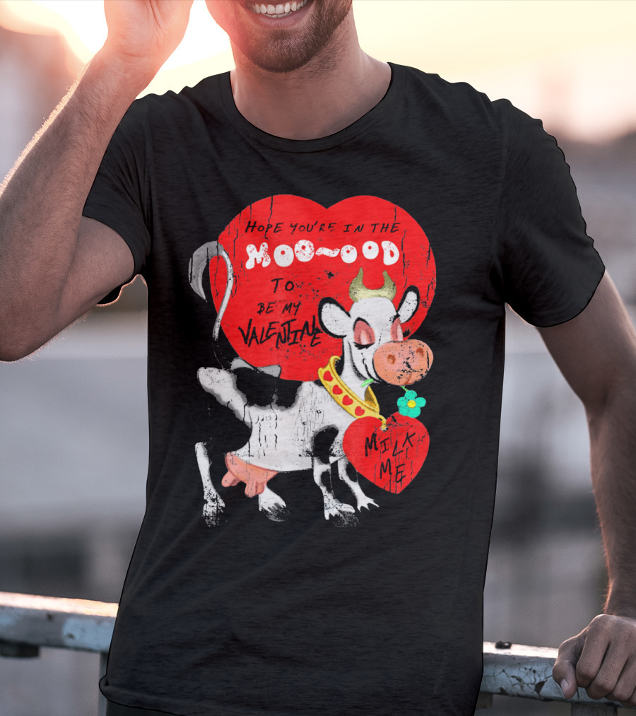 Hope You're In The Moo-ood To Be My Valentine Milk Me Vintage Cow T-Shirt